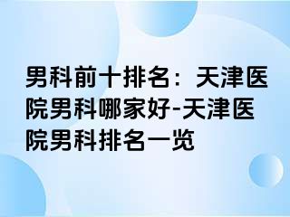 男科前十排名：天津医院男科哪家好-天津医院男科排名一览