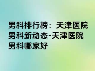 男科排行榜：天津医院男科新动态-天津医院男科哪家好