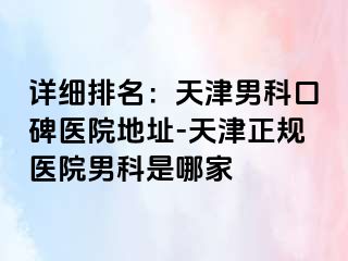 详细排名：天津男科口碑医院地址-天津正规医院男科是哪家