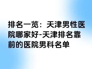 排名一览：天津男性医院哪家好-天津排名靠前的医院男科名单