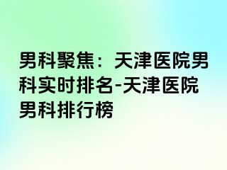 男科聚焦：天津医院男科实时排名-天津医院男科排行榜