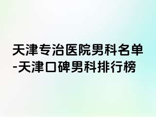 天津专治医院男科名单-天津口碑男科排行榜