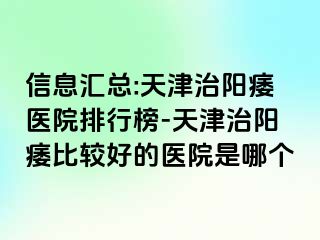 信息汇总:天津治阳痿医院排行榜-天津治阳痿比较好的医院是哪个